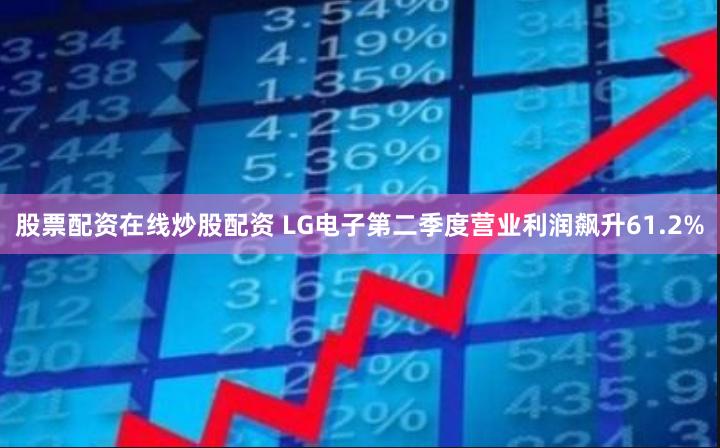 股票配资在线炒股配资 LG电子第二季度营业利润飙升61.2%