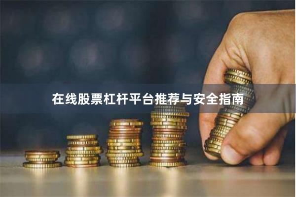 在线股票杠杆平台推荐与安全指南