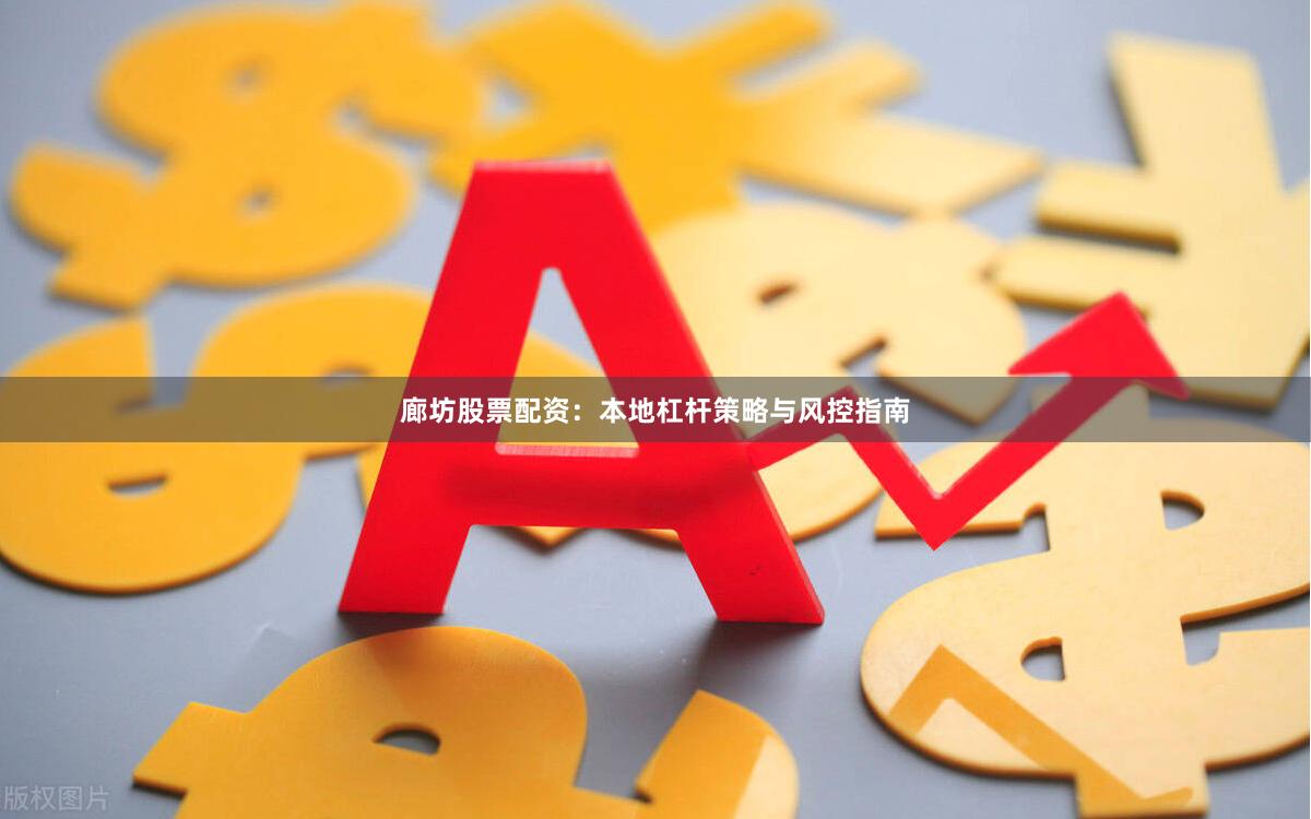 廊坊股票配资：本地杠杆策略与风控指南