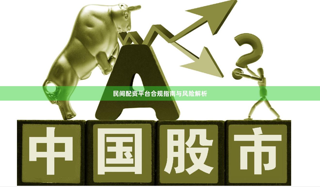民间配资平台合规指南与风险解析