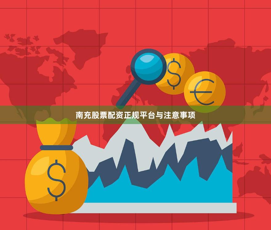 南充股票配资正规平台与注意事项