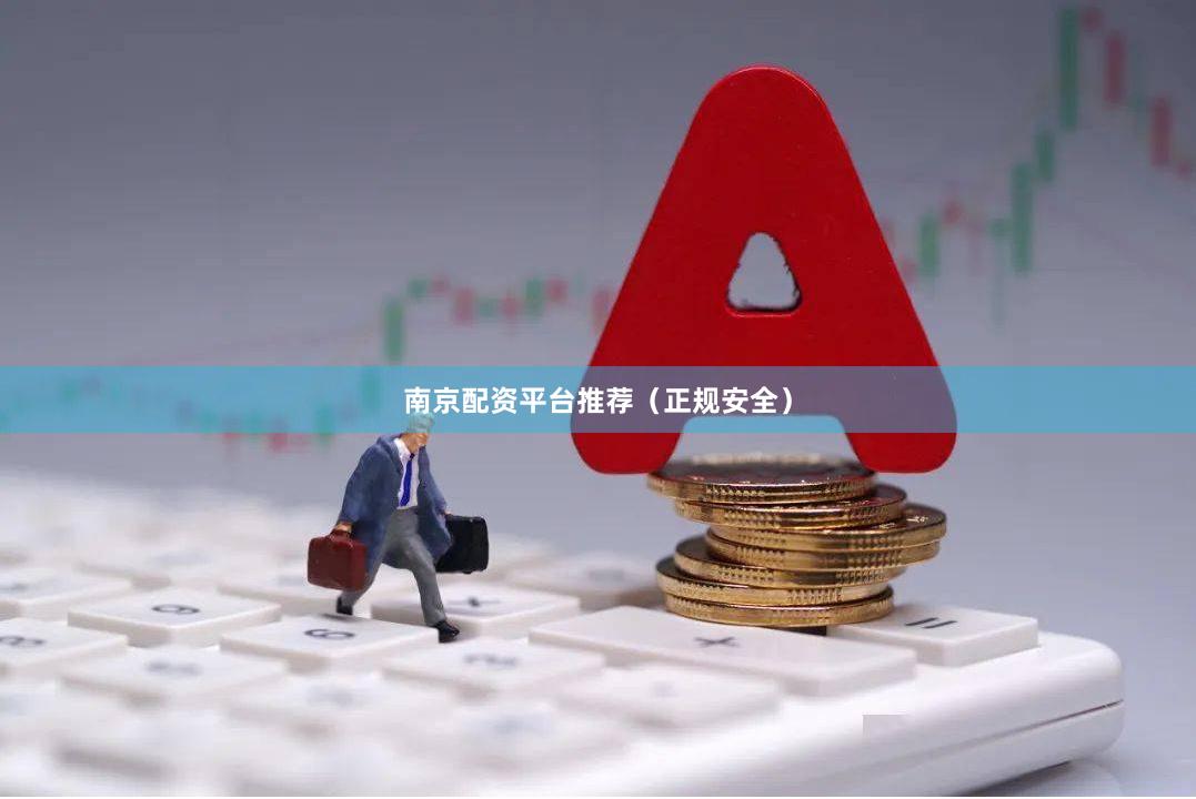 南京配资平台推荐（正规安全）