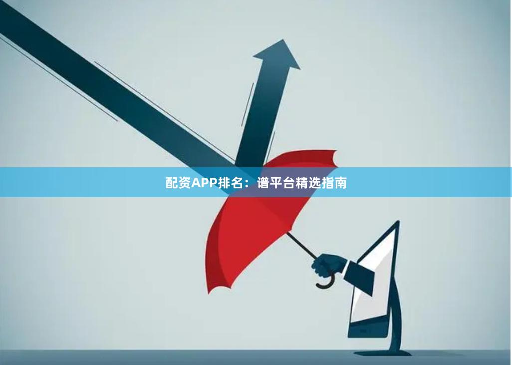 配资APP排名：谱平台精选指南