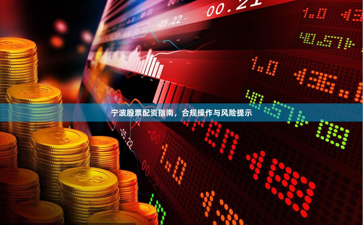 宁波股票配资指南，合规操作与风险提示