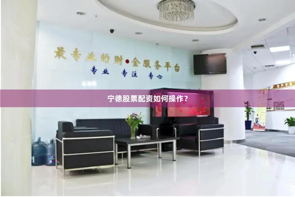 宁德股票配资如何操作？