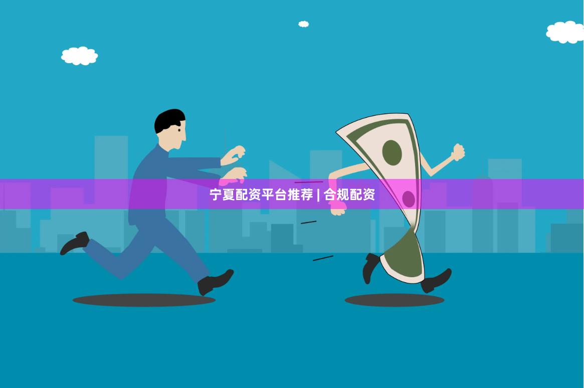 宁夏配资平台推荐 | 合规配资