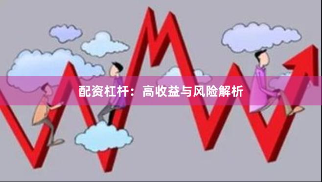 配资杠杆：高收益与风险解析