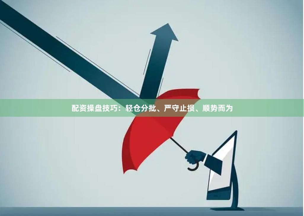 配资操盘技巧：轻仓分批、严守止损、顺势而为