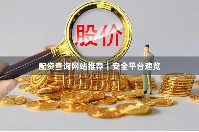 配资查询网站推荐｜安全平台速览