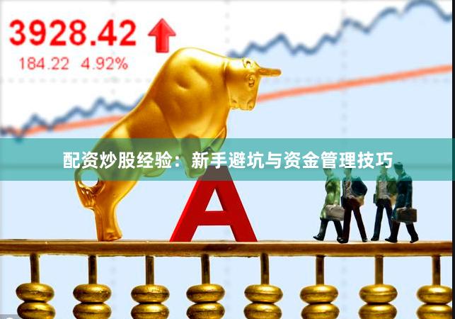 配资炒股经验：新手避坑与资金管理技巧