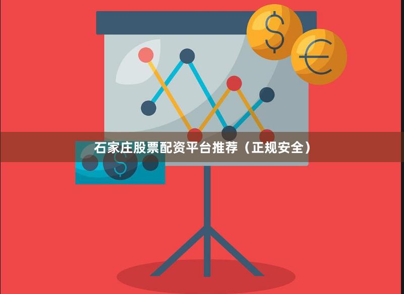 石家庄股票配资平台推荐（正规安全）