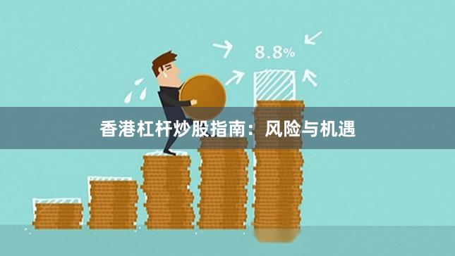 香港杠杆炒股指南：风险与机遇