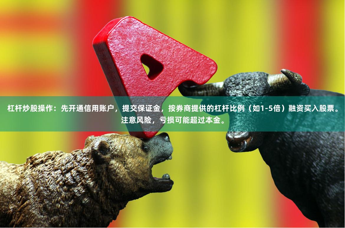 杠杆炒股操作：先开通信用账户，提交保证金，按券商提供的杠杆比例（如1-5倍）融资买入股票。注意风险，亏损可能超过本金。