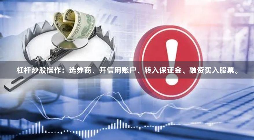 杠杆炒股操作：选券商、开信用账户、转入保证金、融资买入股票。