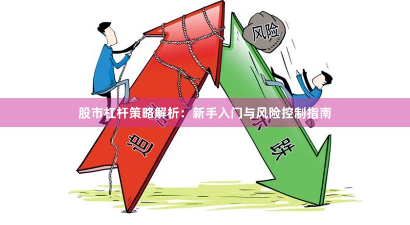 股市杠杆策略解析：新手入门与风险控制指南